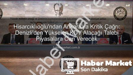 Hisarcıklıoğlu’ndan Ankara’ya Kritik Çağrı: Denizli’den Yükselen KDV Alacağı Talebi Piyasalara Can Verecek
