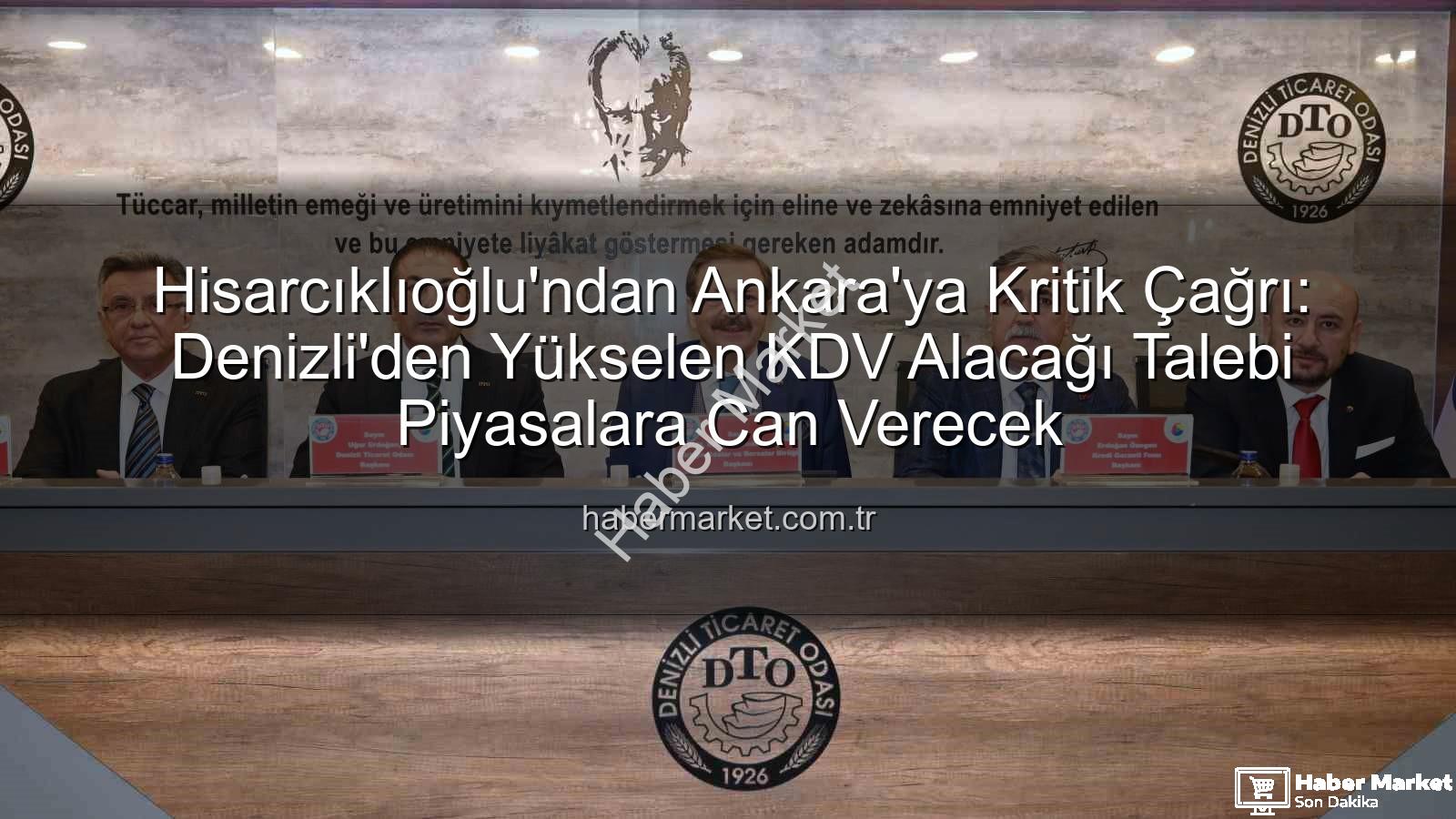 KDV alacağı - Hisarcıklıoğlu'ndan Ankara'ya Kritik Çağrı: Denizli'den Yükselen KDV Alacağı Talebi Piyasalara Can Verecek