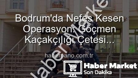 Bodrum’da Nefes Kesen Operasyon: Göçmen Kaçakçılığı Çetesi Çökertildi, 3 Organizatör Tutuklandı
