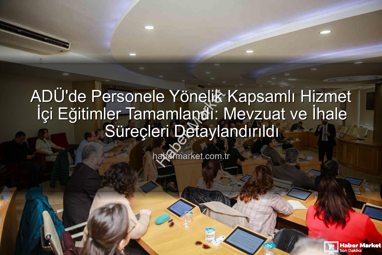 ADÜ hizmet içi eğitim - ADÜ'de Personele Yönelik Kapsamlı Hizmet İçi Eğitimler Tamamlandı: Mevzuat ve İhale Süreçleri Detaylandırıldı