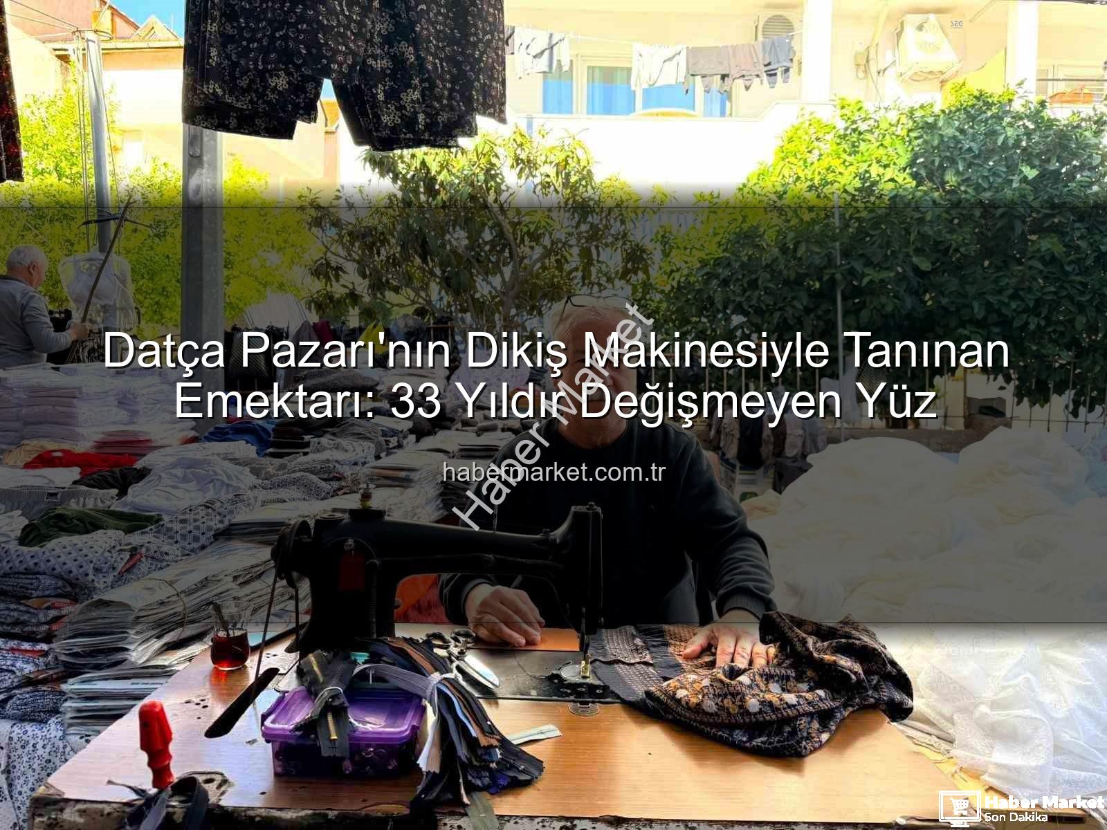 Datça Pazarı - Datça Pazarı'nın Dikiş Makinesiyle Tanınan Emektarı: 33 Yıldır Değişmeyen Yüz