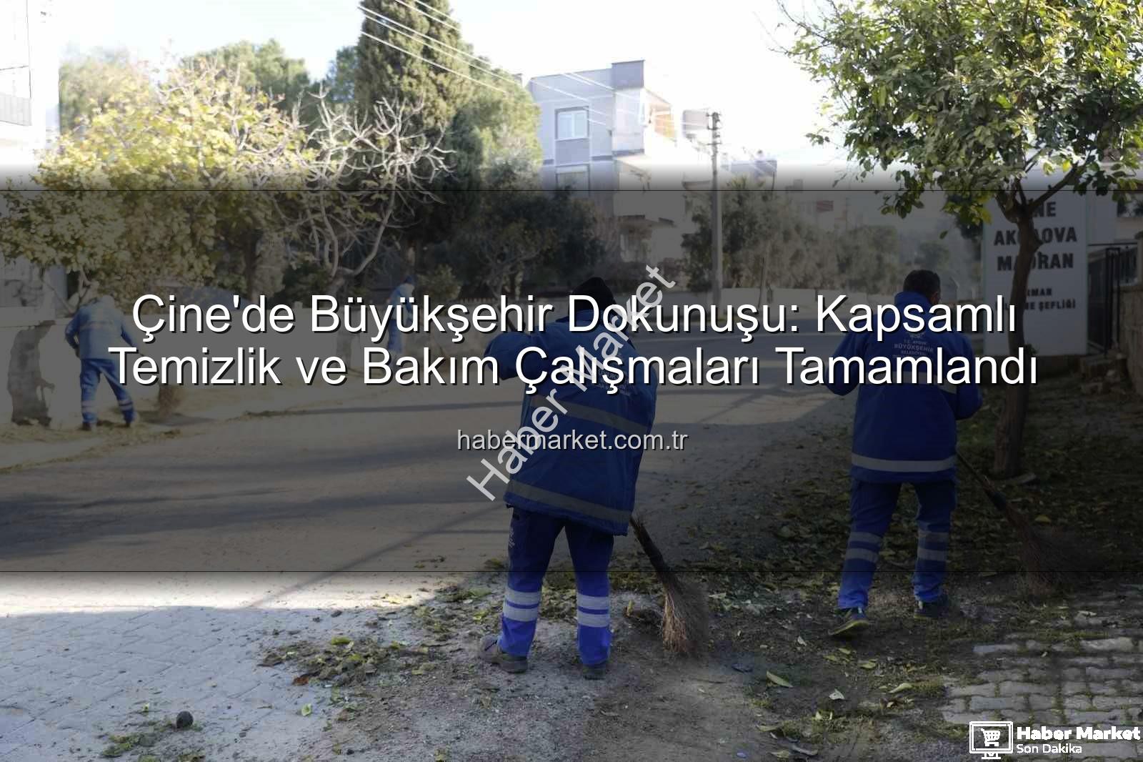 Çine temizlik bakım - Çine'de Büyükşehir Dokunuşu: Kapsamlı Temizlik ve Bakım Çalışmaları Tamamlandı