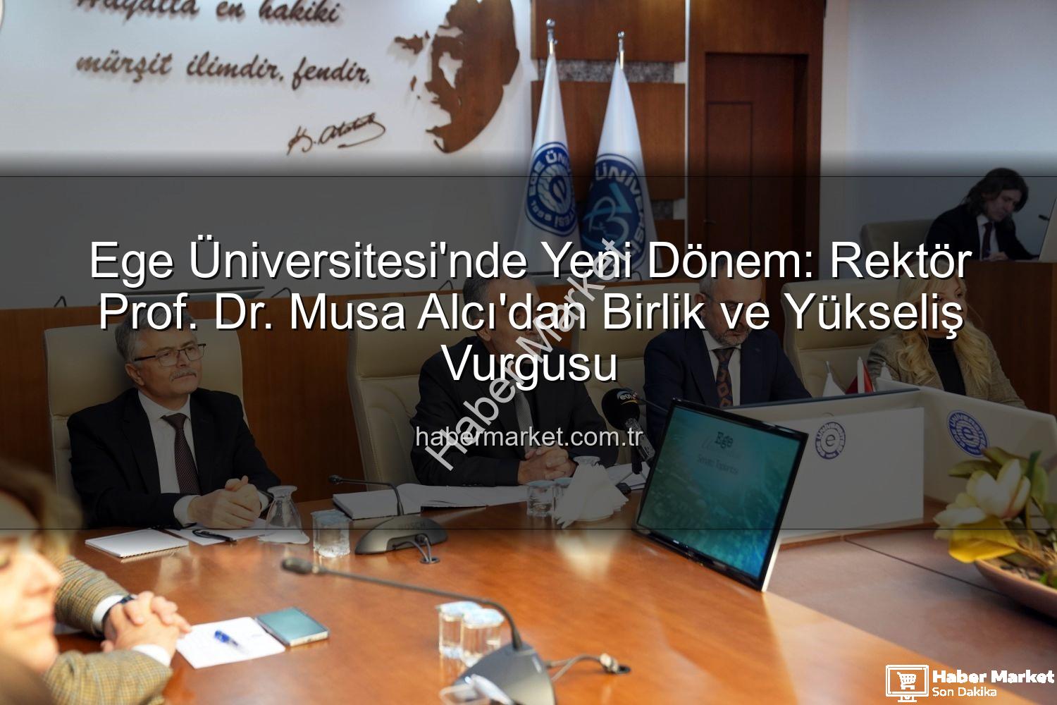 Ege Üniversitesi - Ege Üniversitesi'nde Yeni Dönem: Rektör Prof. Dr. Musa Alcı'dan Birlik ve Yükseliş Vurgusu