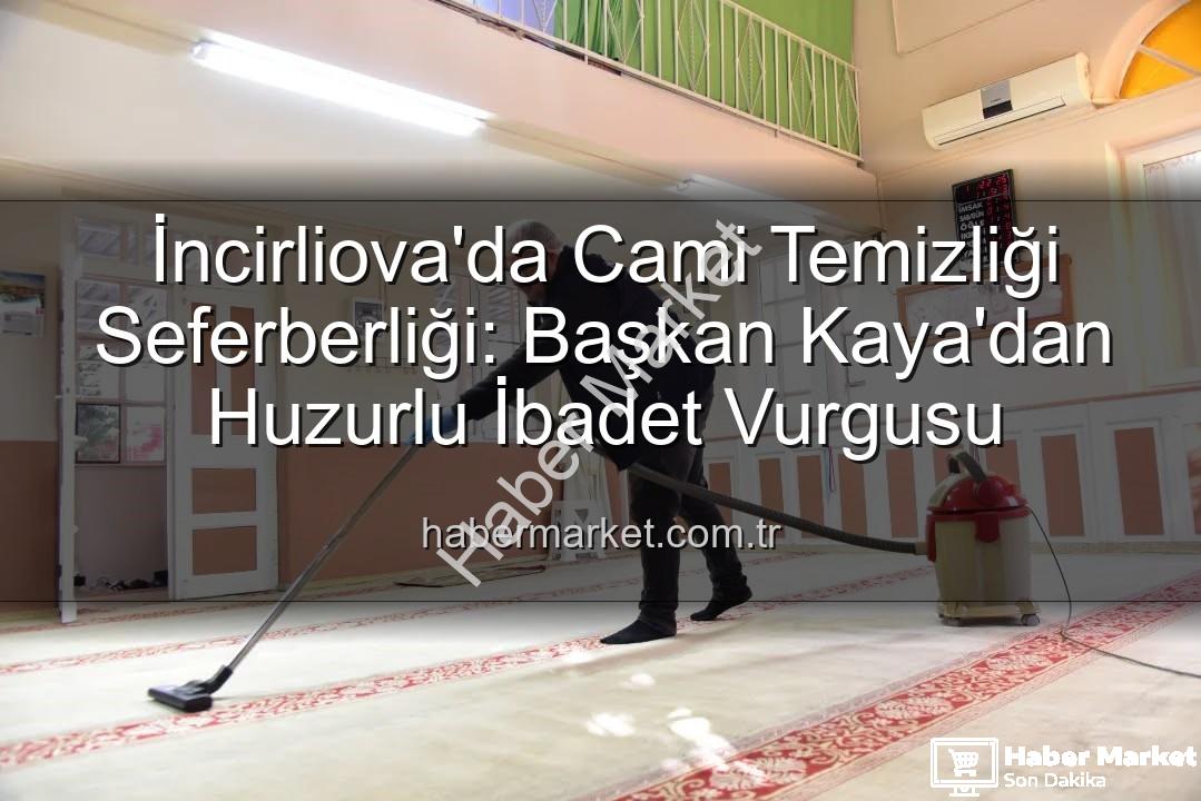 cami temizliği - İncirliova'da Cami Temizliği Seferberliği: Başkan Kaya'dan Huzurlu İbadet Vurgusu