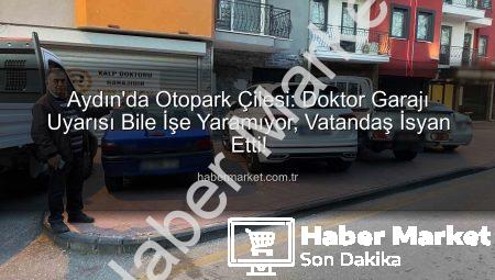 Aydın’da Otopark Çilesi: Doktor Garajı Uyarısı Bile İşe Yaramıyor, Vatandaş İsyan Etti!