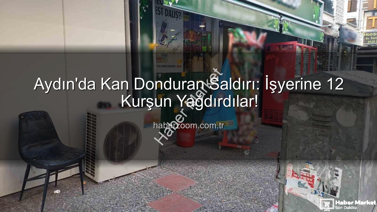 Aydın'da İşyerine Silahlı Saldırı: 12 Kurşunla Dehşet Anları!