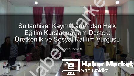Sultanhisar Kaymakamı’ndan Halk Eğitim Kurslarına Tam Destek: Üretkenlik ve Sosyal Katılım Vurgusu