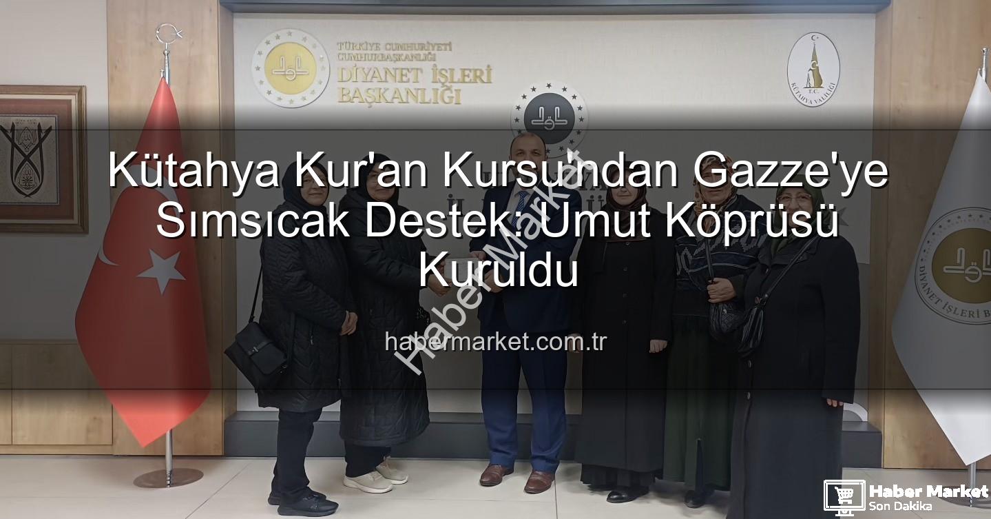 Gazze'ye destek - Kütahya Kur'an Kursu'ndan Gazze'ye Sımsıcak Destek: Umut Köprüsü Kuruldu