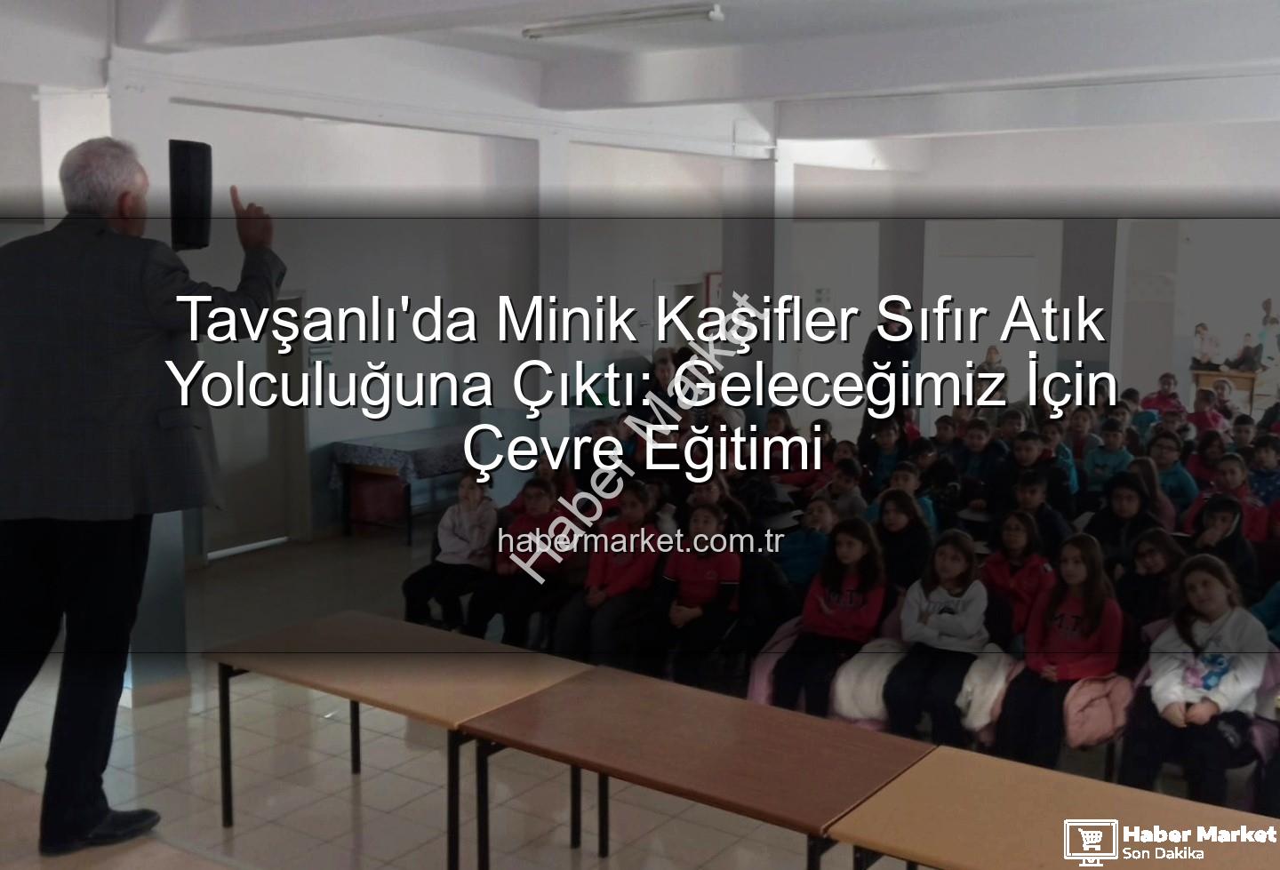 çevre eğitimi - Tavşanlı'da Minik Kaşifler Sıfır Atık Yolculuğuna Çıktı: Geleceğimiz İçin Çevre Eğitimi