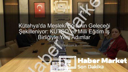 Kütahya’da Mesleki Eğitimin Geleceği Şekilleniyor: KÜTSO ve Milli Eğitim İş Birliğiyle Yeni Adımlar