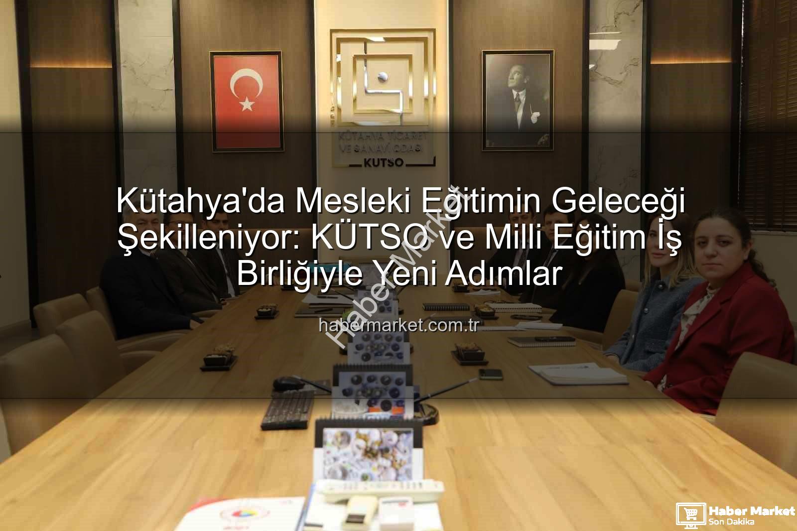 mesleki eğitim - Kütahya'da Mesleki Eğitimin Geleceği Şekilleniyor: KÜTSO ve Milli Eğitim İş Birliğiyle Yeni Adımlar