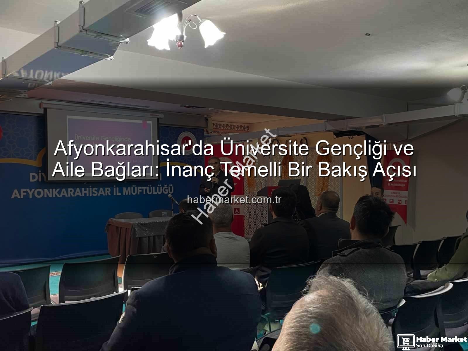 üniversite gençliği - Afyonkarahisar'da Üniversite Gençliği ve Aile Bağları: İnanç Temelli Bir Bakış Açısı