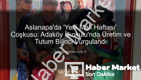 Aslanapa’da ‘Yerli Malı Haftası’ Coşkusu: Adaköy İlkokulu’nda Üretim ve Tutum Bilinci Vurgulandı