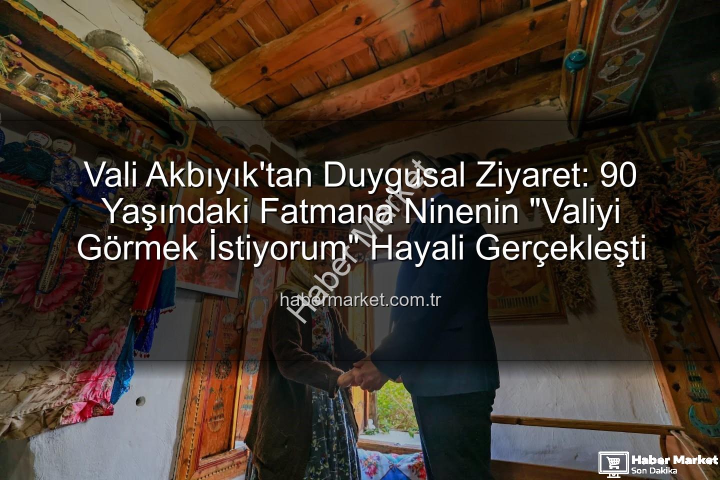 Fatmana Ninenin Valisi - Vali Akbıyık'tan Duygusal Ziyaret: 90 Yaşındaki Fatmana Ninenin "Valiyi Görmek İstiyorum" Hayali Gerçekleşti