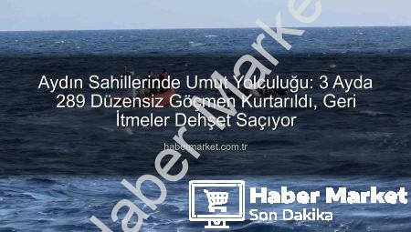Aydın Sahillerinde Umut Yolculuğu: 3 Ayda 289 Düzensiz Göçmen Kurtarıldı, Geri İtmeler Dehşet Saçıyor