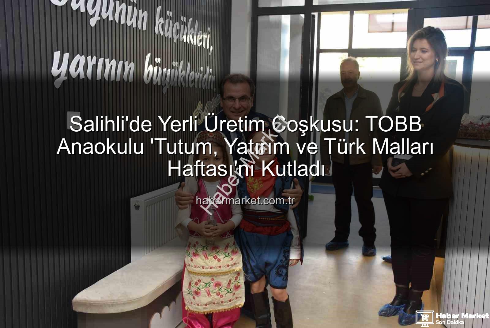 Tutum Yatırım Türk Malları Haftası - Salihli'de Yerli Üretim Coşkusu: TOBB Anaokulu 'Tutum, Yatırım ve Türk Malları Haftası'nı Kutladı
