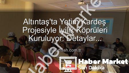 Altıntaş’ta Umut Işığı: ‘Yetim Kardeş’ Projesiyle Çocukların Hayatına Dokunuluyor
