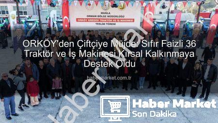 ORKÖY’den Çiftçiye Müjde: Sıfır Faizli 36 Traktör ve İş Makinesi Kırsal Kalkınmaya Destek Oldu