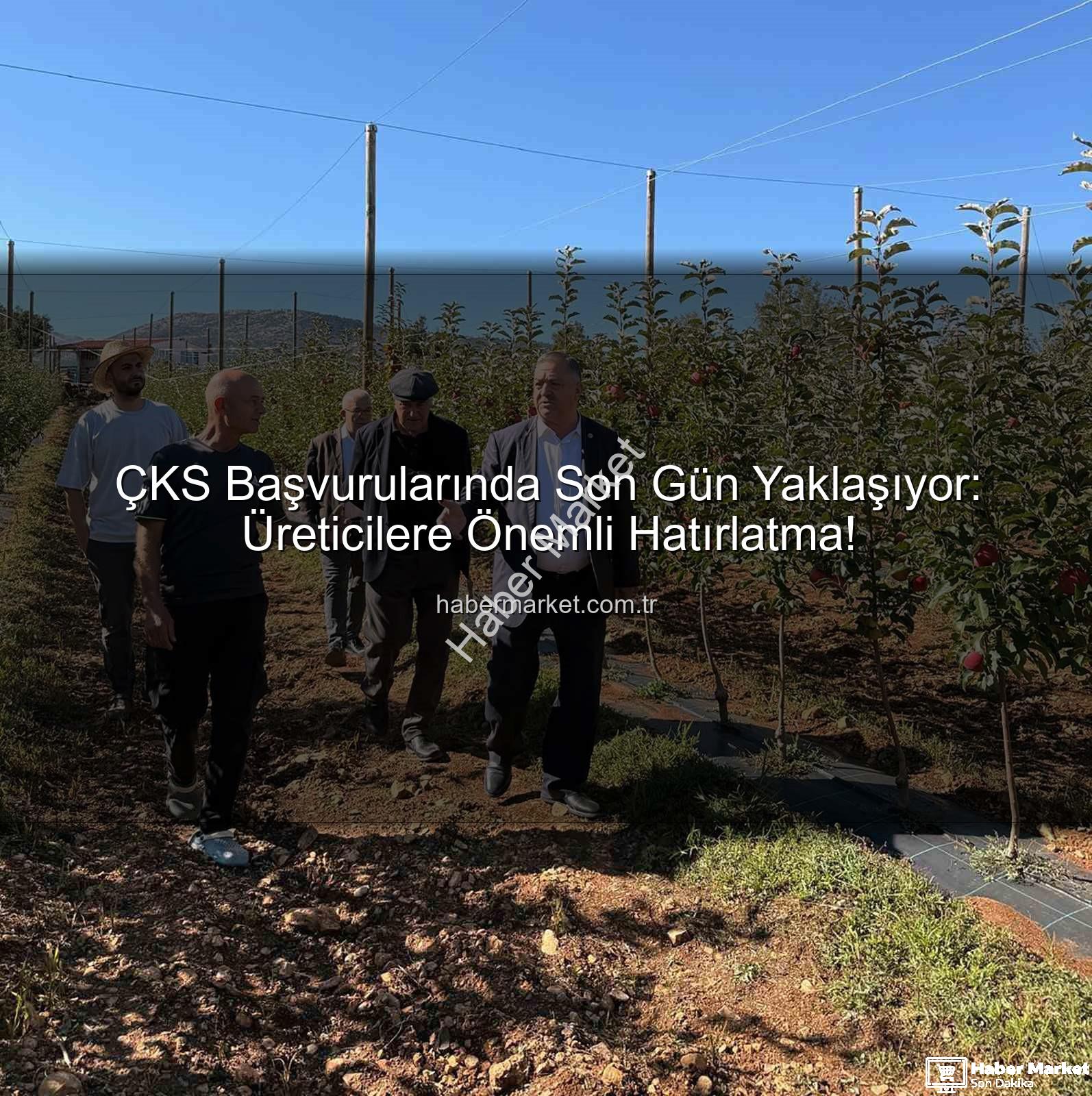 ÇKS başvuruları - ÇKS Başvurularında Son Gün Yaklaşıyor: Üreticilere Önemli Hatırlatma!