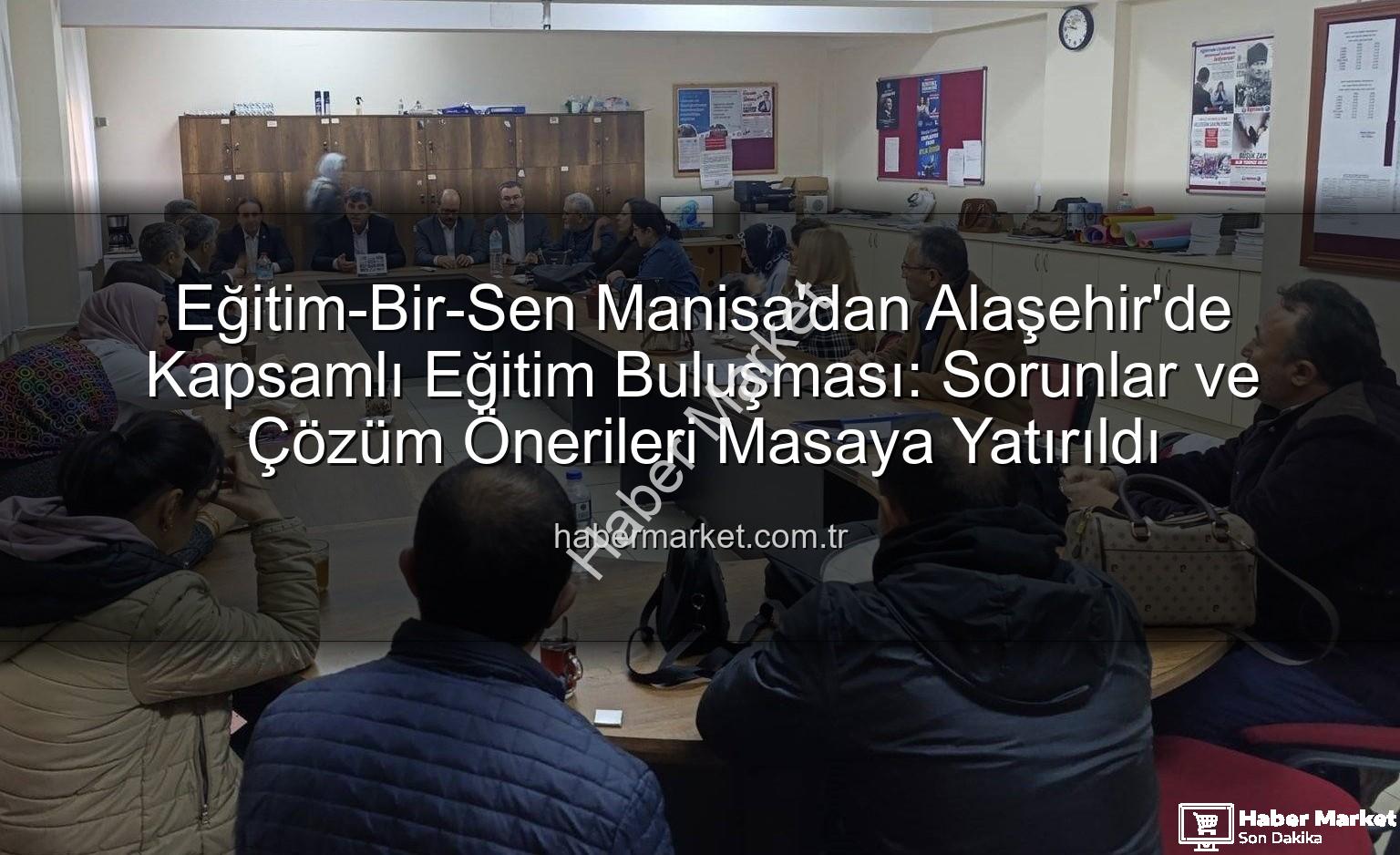 Eğitim-Bir-Sen Manisa Alaşehir - Eğitim-Bir-Sen Manisa'dan Alaşehir'de Kapsamlı Eğitim Buluşması: Sorunlar ve Çözüm Önerileri Masaya Yatırıldı