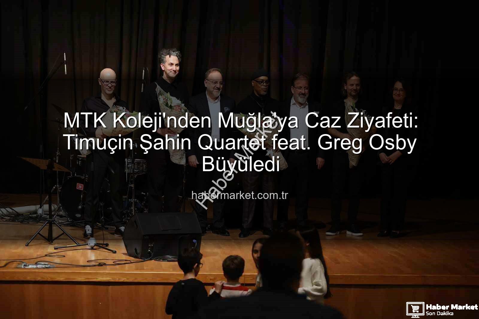 MTK Koleji caz konseri - MTK Koleji'nden Muğla'ya Caz Ziyafeti: Timuçin Şahin Quartet feat. Greg Osby Büyüledi
