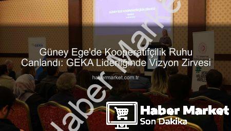 Güney Ege’de Kooperatifçilik Ruhu Canlandı: GEKA Liderliğinde Vizyon Zirvesi