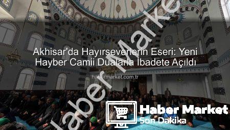 Akhisar’da Hayırseverlerin Eseri: Yeni Hayber Camii Dualarla İbadete Açıldı