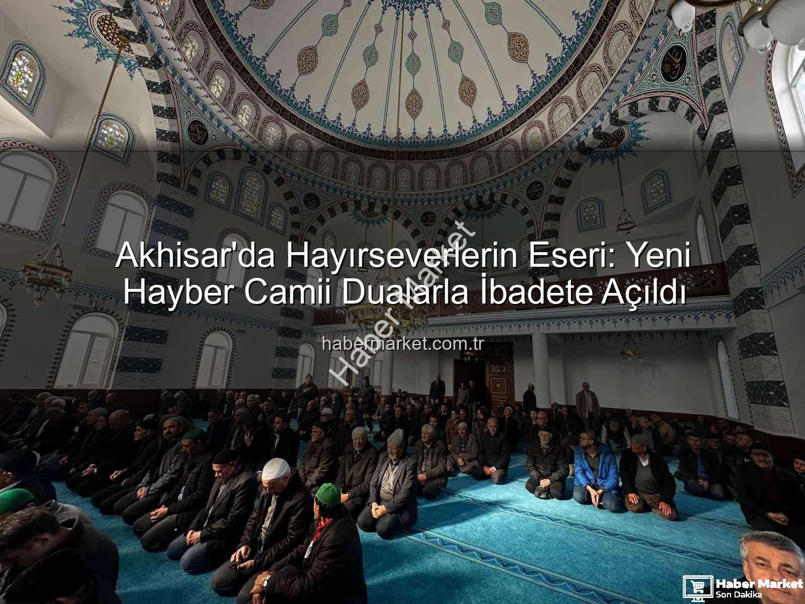 Hayber Camii - Akhisar'da Hayırseverlerin Eseri: Yeni Hayber Camii Dualarla İbadete Açıldı
