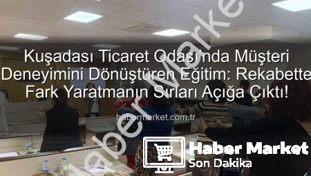 Kuşadası Ticaret Odası’nda Müşteri Deneyimini Dönüştüren Eğitim: Rekabette Fark Yaratmanın Sırları Açığa Çıktı!