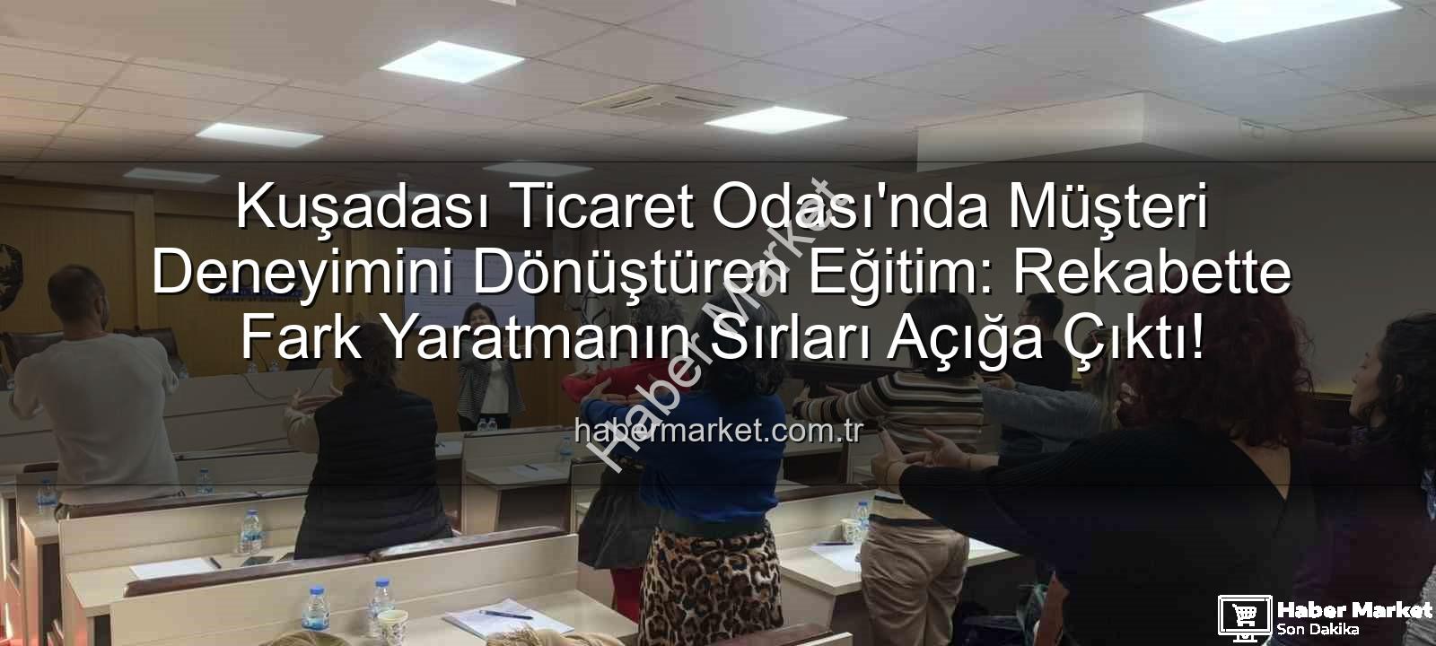 Müşteri Deneyimi - Kuşadası Ticaret Odası'nda Müşteri Deneyimini Dönüştüren Eğitim: Rekabette Fark Yaratmanın Sırları Açığa Çıktı!