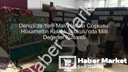 Denizli’de Yerli Malı Haftası Coşkusu: Hüsamettin Kulaklı İlkokulu’nda Milli Değerler Kutlandı
