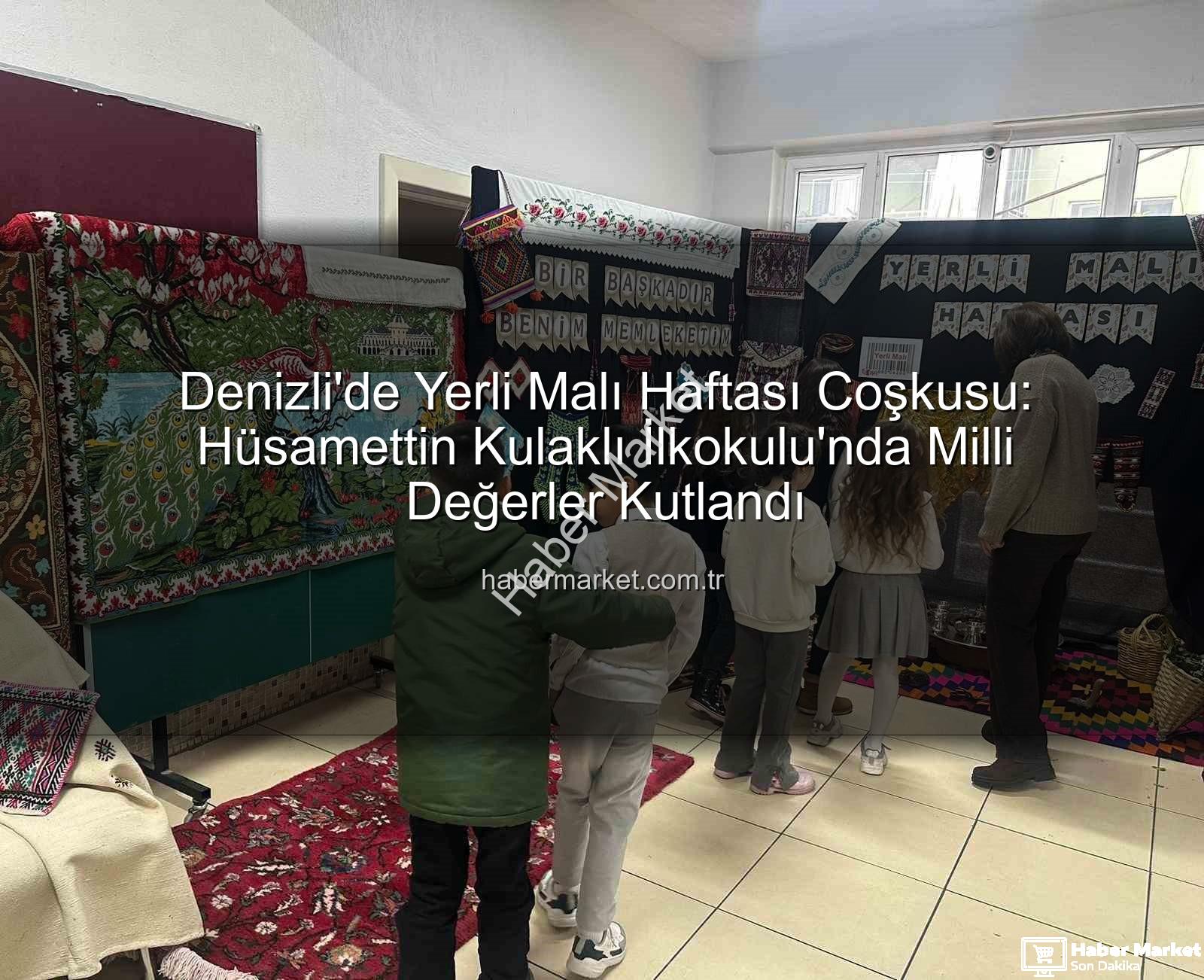 Yerli Malı Haftası - Denizli'de Yerli Malı Haftası Coşkusu: Hüsamettin Kulaklı İlkokulu'nda Milli Değerler Kutlandı