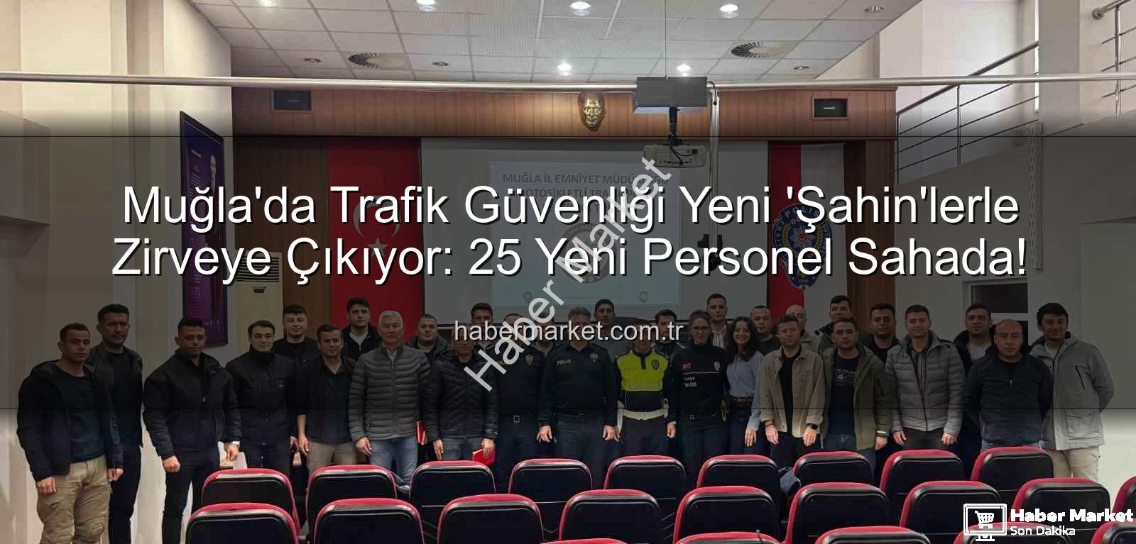 Muğla Şahin ekipleri - Muğla'da Trafik Güvenliği Yeni 'Şahin'lerle Zirveye Çıkıyor: 25 Yeni Personel Sahada!