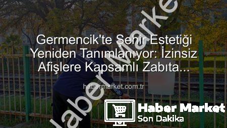 Germencik’te Şehir Estetiği Yeniden Tanımlanıyor: İzinsiz Afişlere Kapsamlı Zabıta Müdahalesi