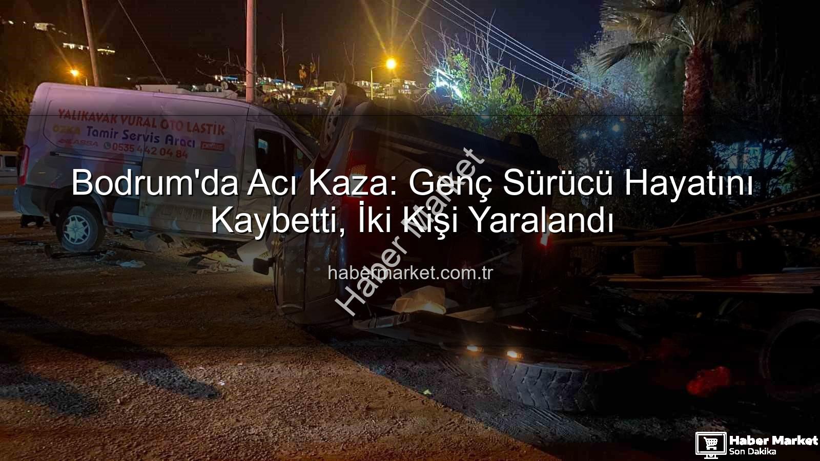 Bodrum trafik kazası - Bodrum'da Acı Kaza: Genç Sürücü Hayatını Kaybetti, İki Kişi Yaralandı