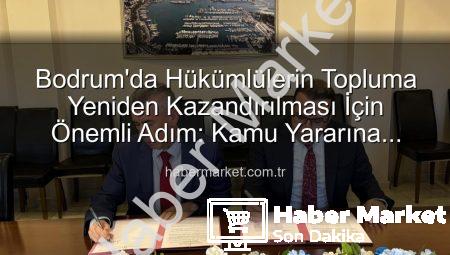 Bodrum’da Hükümlülerin Topluma Yeniden Kazandırılması İçin Önemli Adım: Kamu Yararına Ücretsiz Çalışma Protokolü İmzalandı