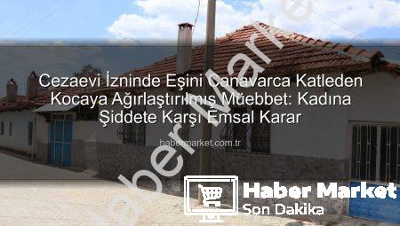 Cezaevi İzninde Eşini Canavarca Katleden Kocaya Ağırlaştırılmış Müebbet: Kadına Şiddete Karşı Emsal Karar