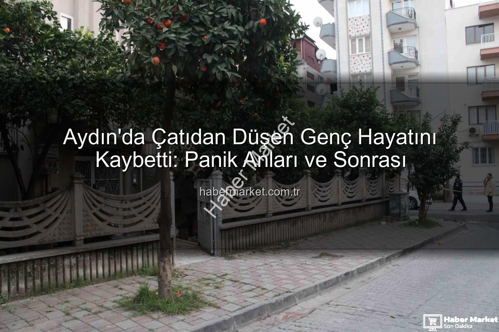 çatıdan düşen genç - Aydın'da Çatıdan Düşen Genç Hayatını Kaybetti: Panik Anları ve Sonrası